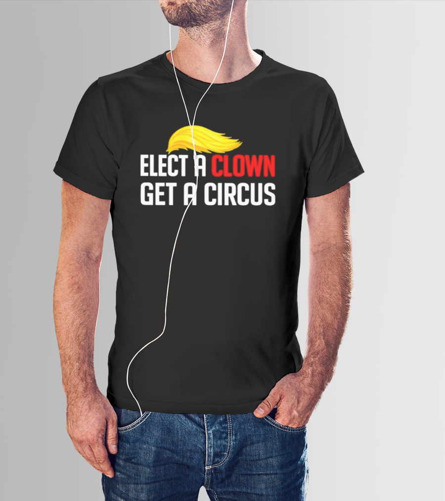 Elect A Clown Get A Circus Trump Hair T-Shirt