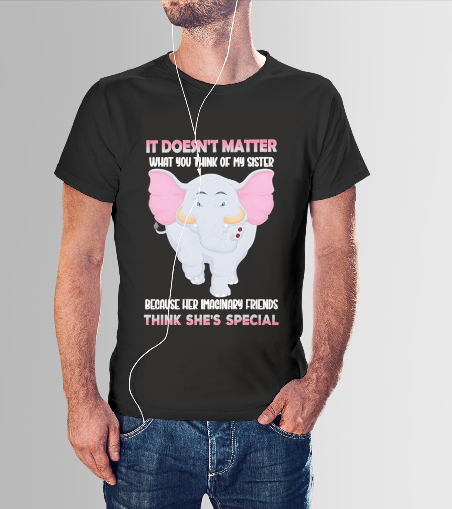 It Doesn't Matter What You Think Of My Sister Because Her Pachyderm Friends Think She's Special T-Shirt