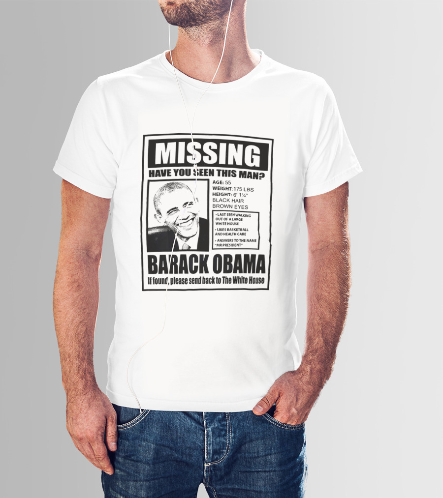 Missing Have You Seen This Man Barack Obama Send Back To White House T-Shirt