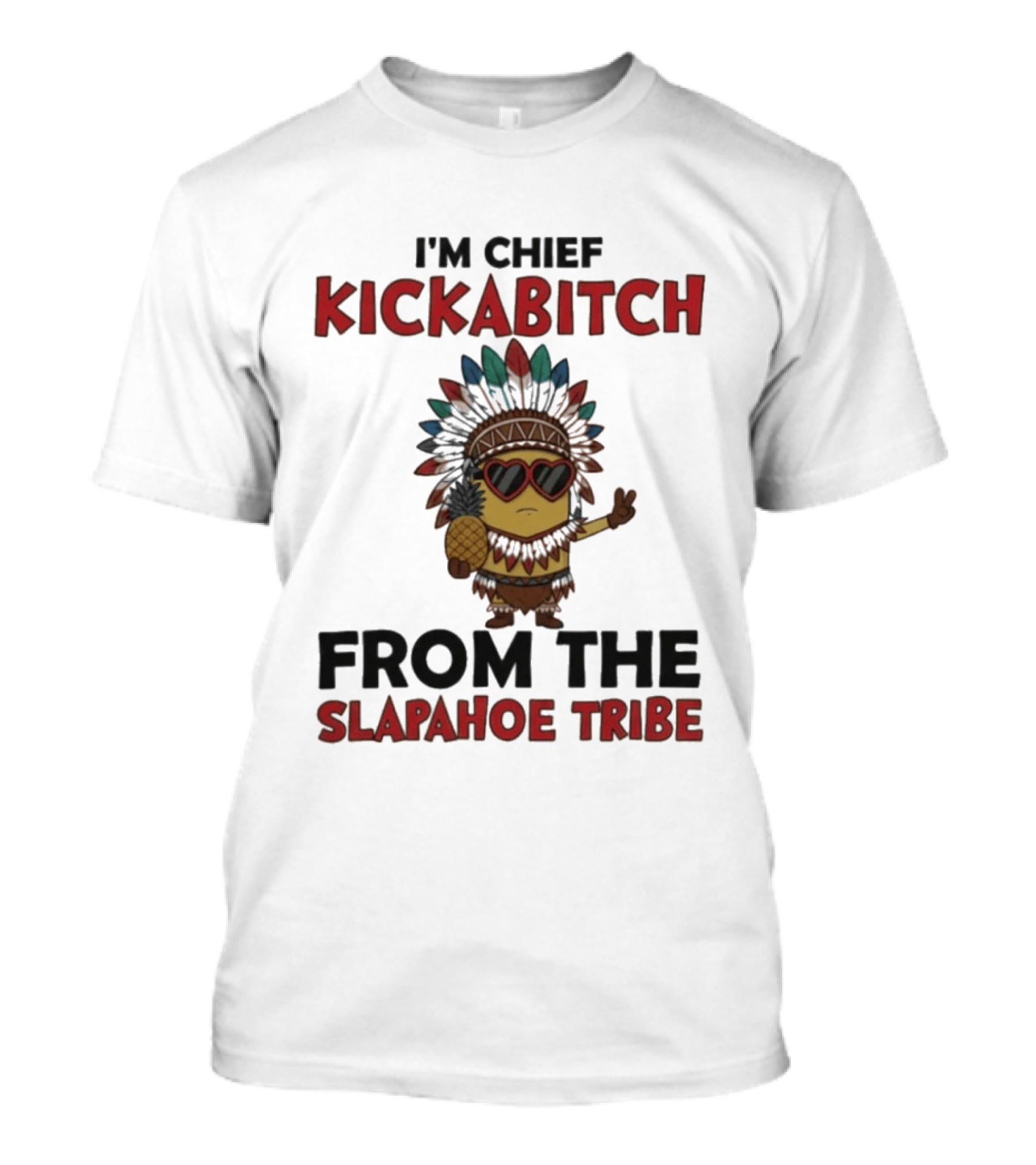 I'm Chief Kickabitch Minion Slapahoe Tribe T-Shirt
