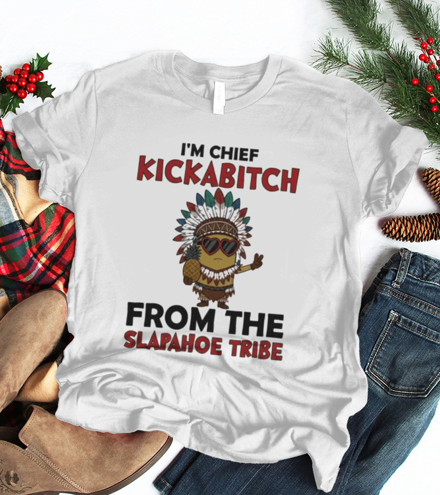 I'm Chief Kickabitch Minion Slapahoe Tribe T-Shirt