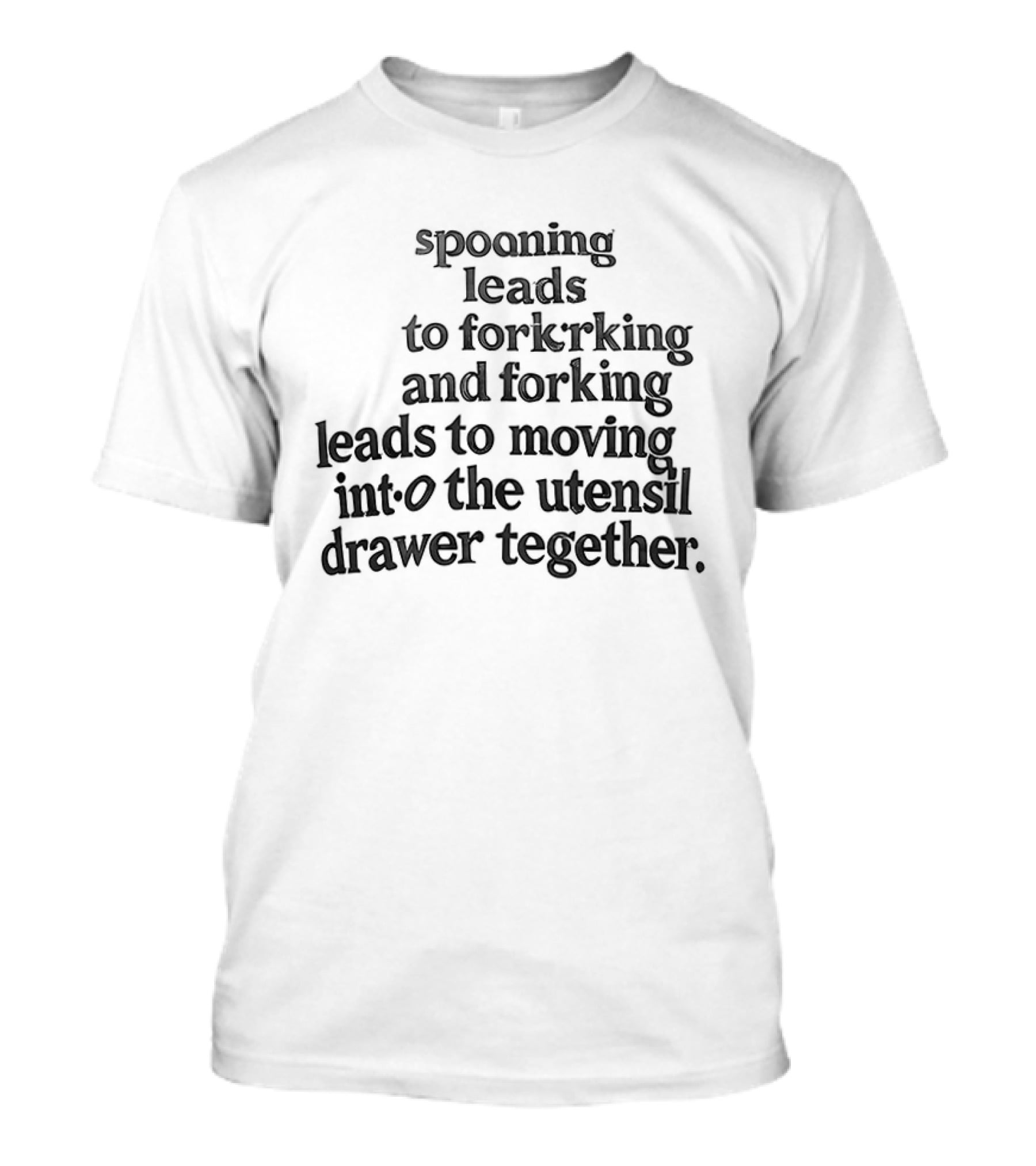 Spooning Leads To Forking And Moving Into The Utensil Drawer Together T-Shirt