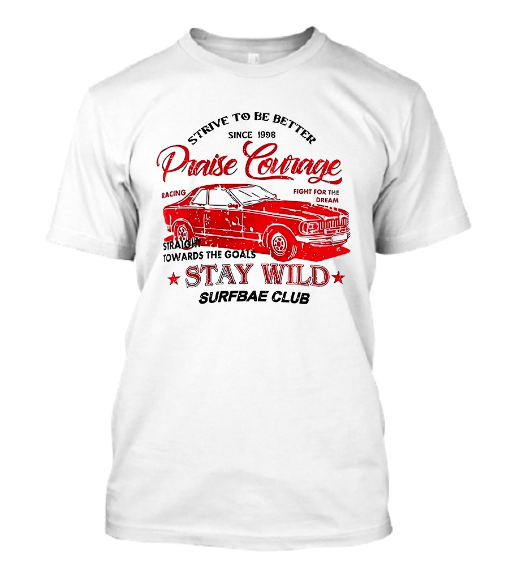 Strive To Be Better Since 1998 Praise Courage Racing Stay Wild Surfbae Club T-Shirt