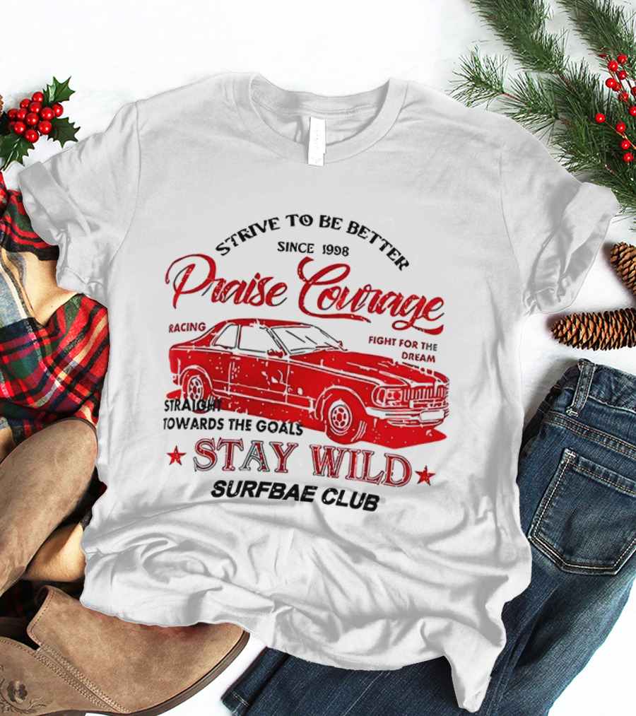 Strive To Be Better Since 1998 Praise Courage Racing Stay Wild Surfbae Club T-Shirt