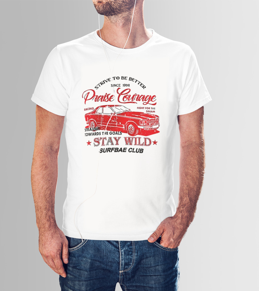 Strive To Be Better Since 1998 Praise Courage Racing Stay Wild Surfbae Club T-Shirt