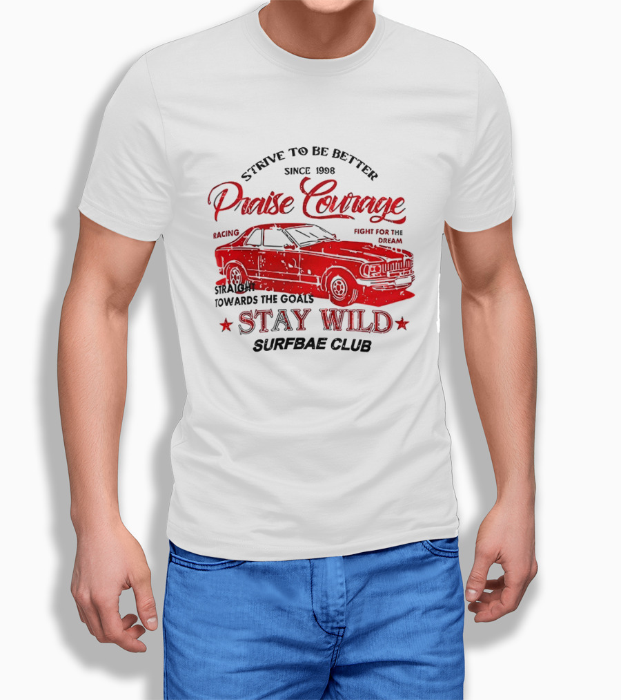 Strive To Be Better Since 1998 Praise Courage Racing Stay Wild Surfbae Club T-Shirt