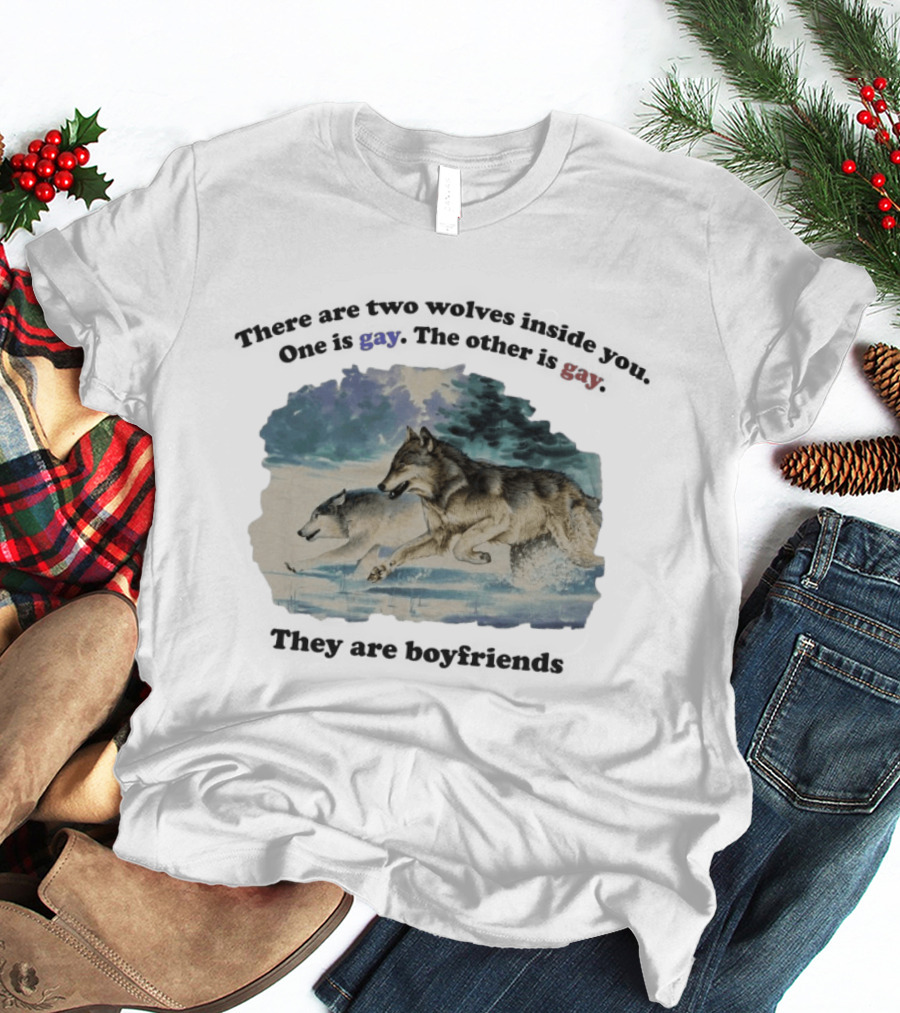 There Are Two Wolves Inside You One Is Gay The Other Is Gay They Are Boyfriends T-Shirt