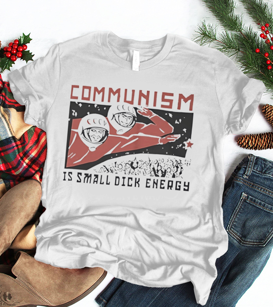 Communism Is Small Dick Energy Astronauts Saluting Red Star T-Shirt