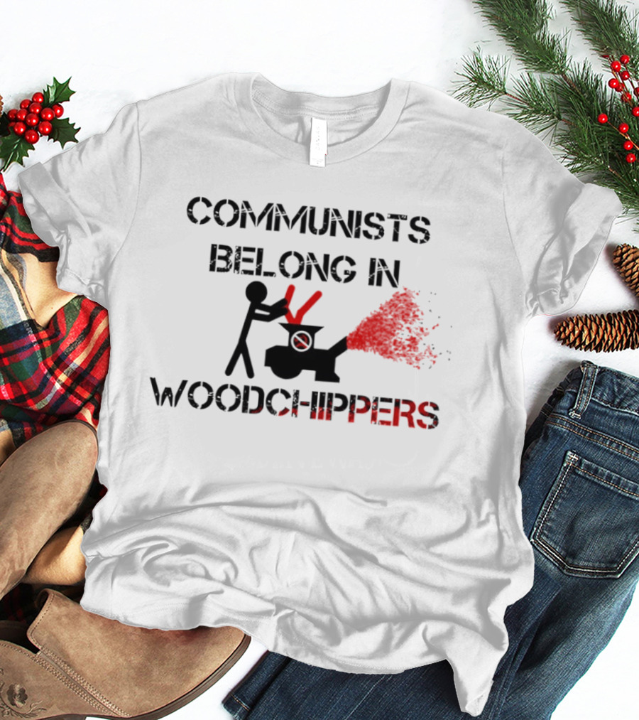 Communists Belong In Woodchippers T-Shirt