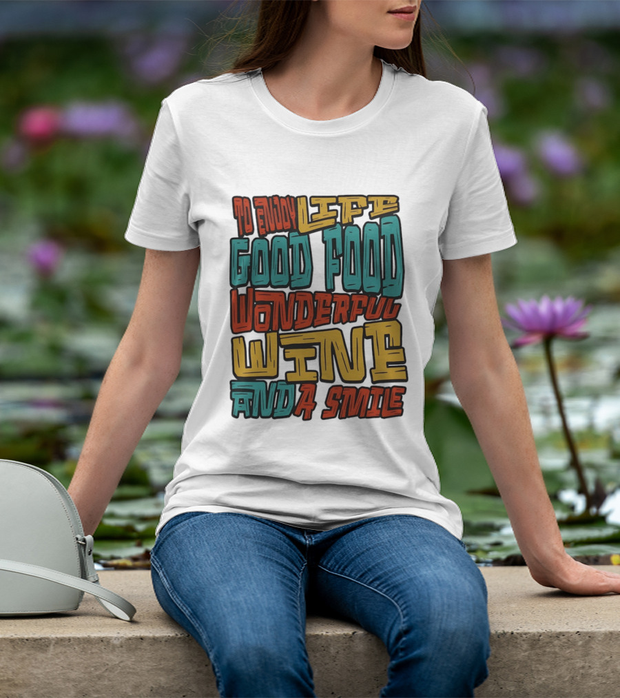 To Enjoy Life Good Food Wonderful Wine And A Smile T-Shirt