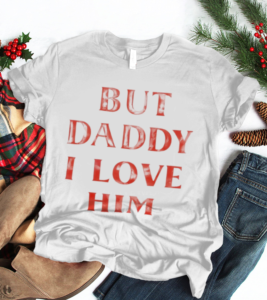 But Daddy I Love Him Red T-Shirt