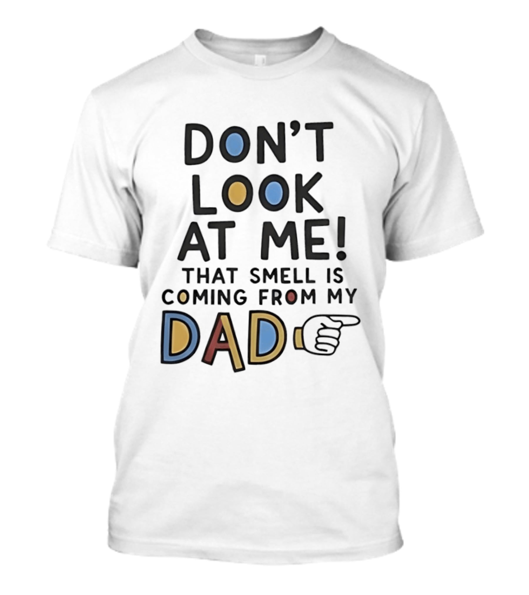 Don't Look At Me That Smell Is Coming From My Dad! T-Shirt