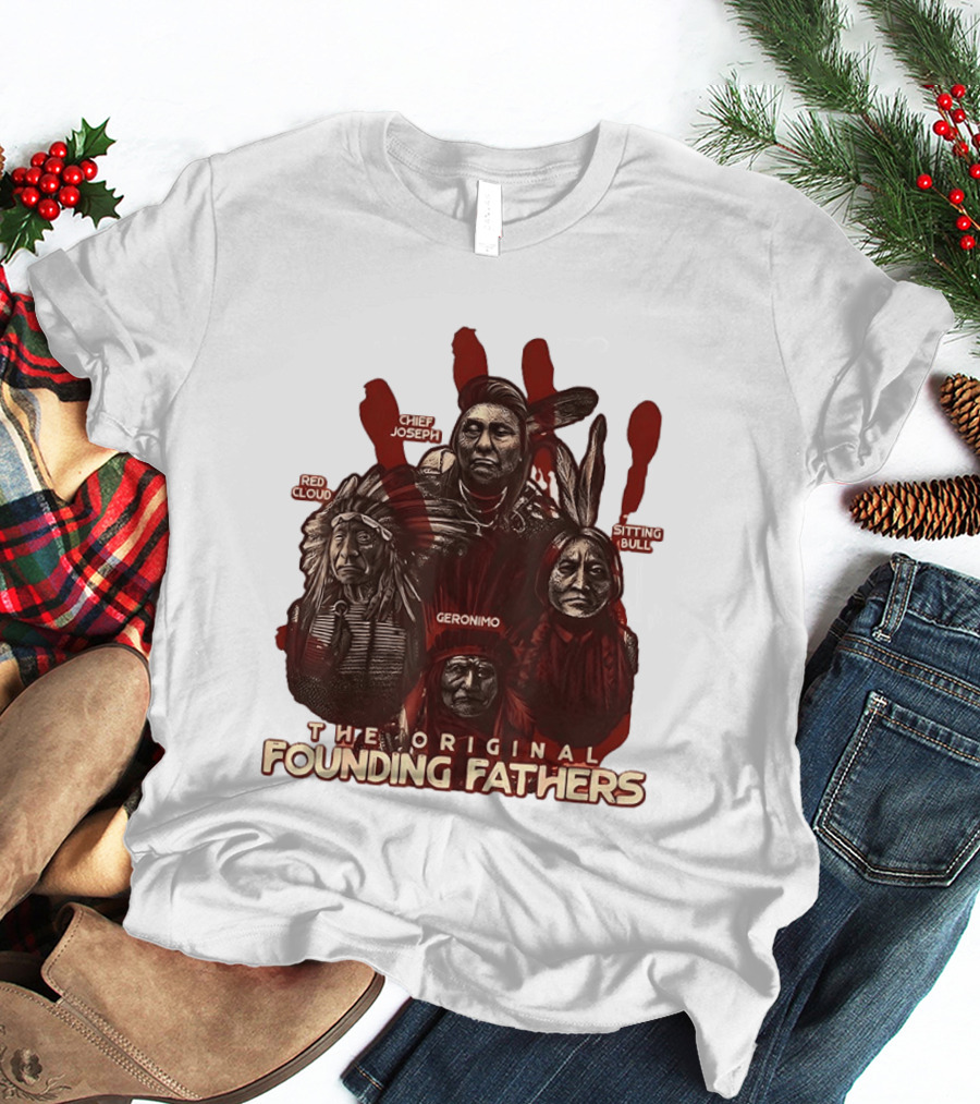 The Original Founding Fathers Chief Joseph Red Cloud Geronimo Sitting Bull T-Shirt