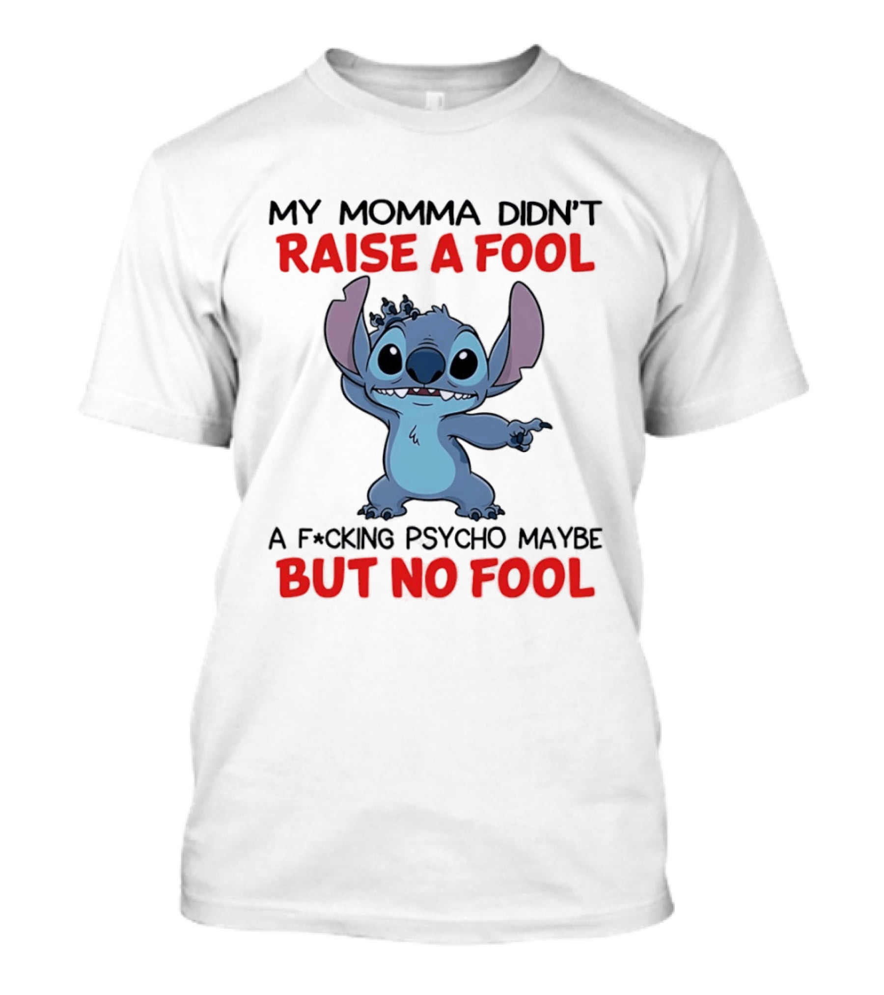 Stitch My Momma Didn't Raise A Fool A F*cking Psycho Maybe But No Fool T-Shirt