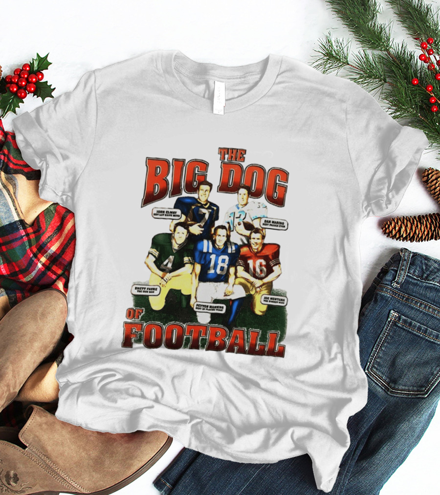 The Big Dog Of Football John Elway Brett Favre Peyton Manning Joe Montana Dan Marino T-Shirt