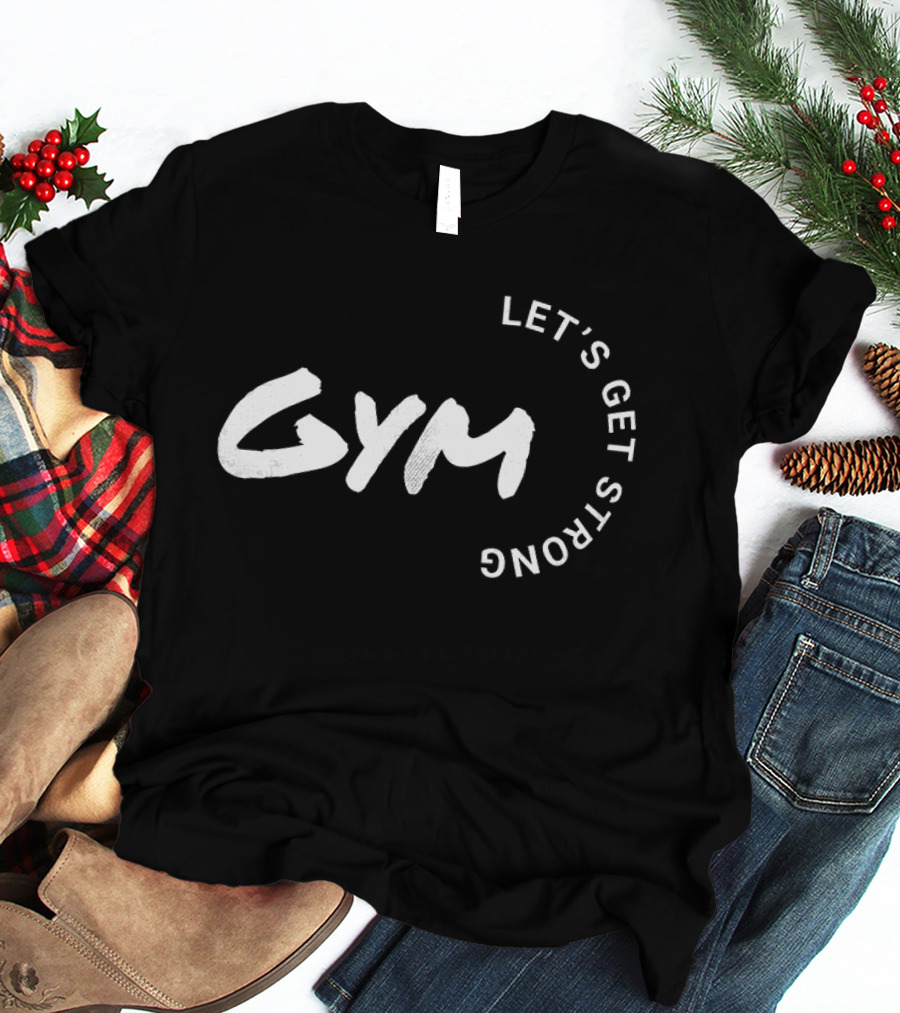 Gym Let's Get Strong Fitness Motivation T-Shirt