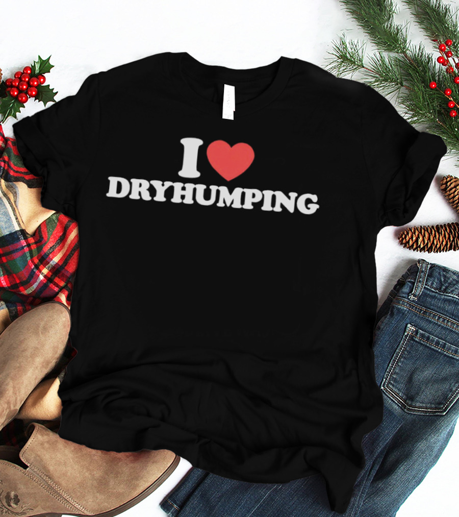 I Heart Dry Humping T-Shirt