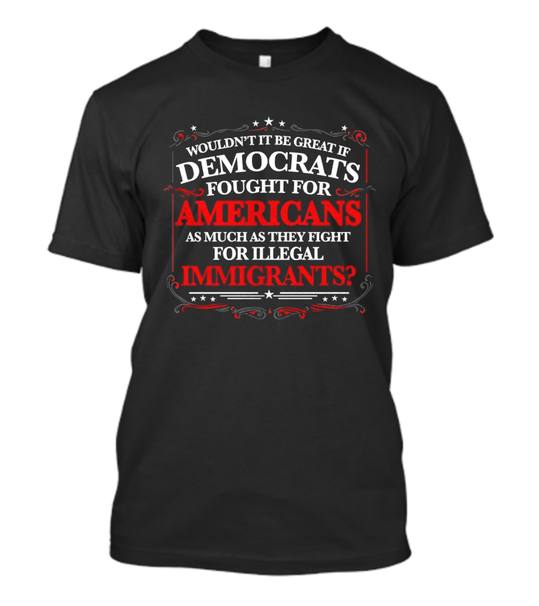 Democrats Fought For Americans As Much As They Fight For Illegal Immigrants T-Shirt