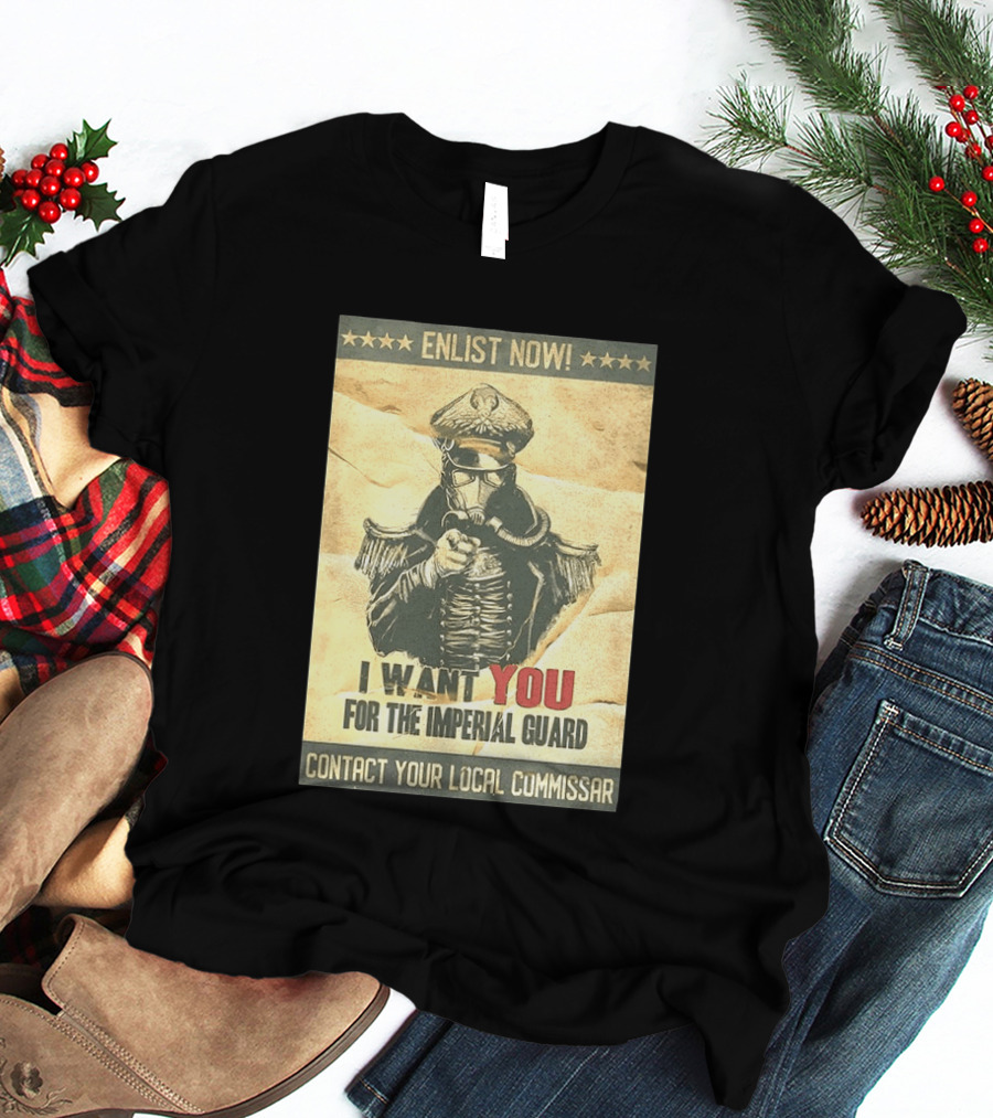 Enlist Now I Want You For The Imperial Guard Contact Your Local Commissar T-Shirt