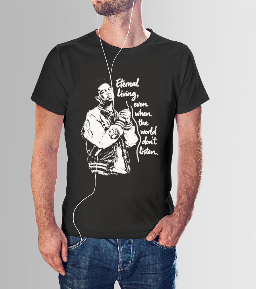 Eternal Living Even When The World Don't Listen T-Shirt