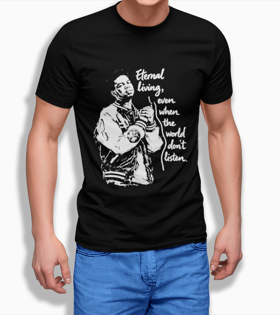 Eternal Living Even When The World Don't Listen T-Shirt