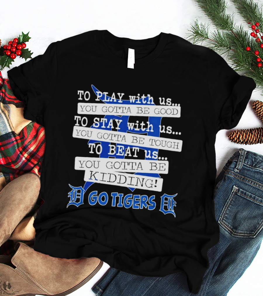 Go Tigers To Play To Stay To Beat Us You Gotta Be Good Kiddo T-Shirt