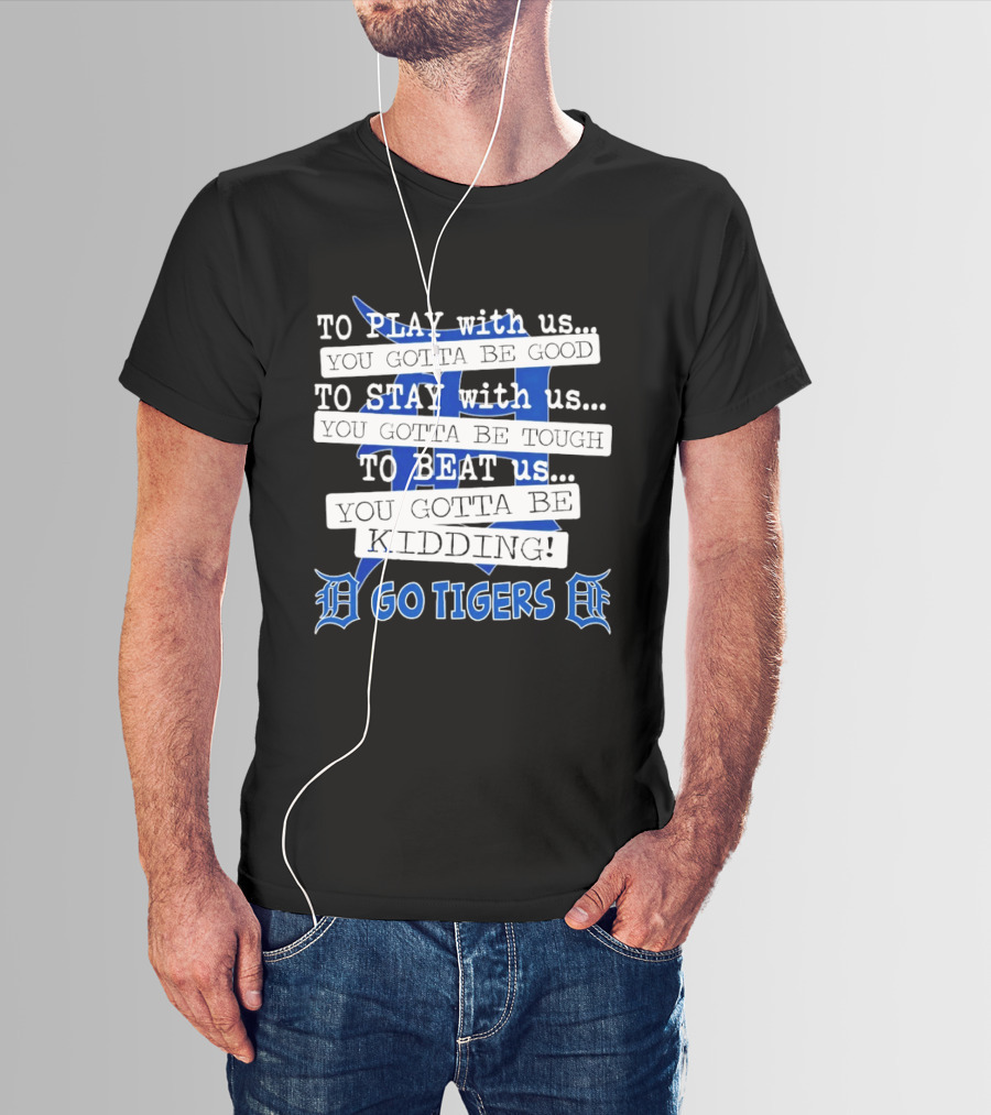 Go Tigers To Play To Stay To Beat Us You Gotta Be Good Kiddo T-Shirt