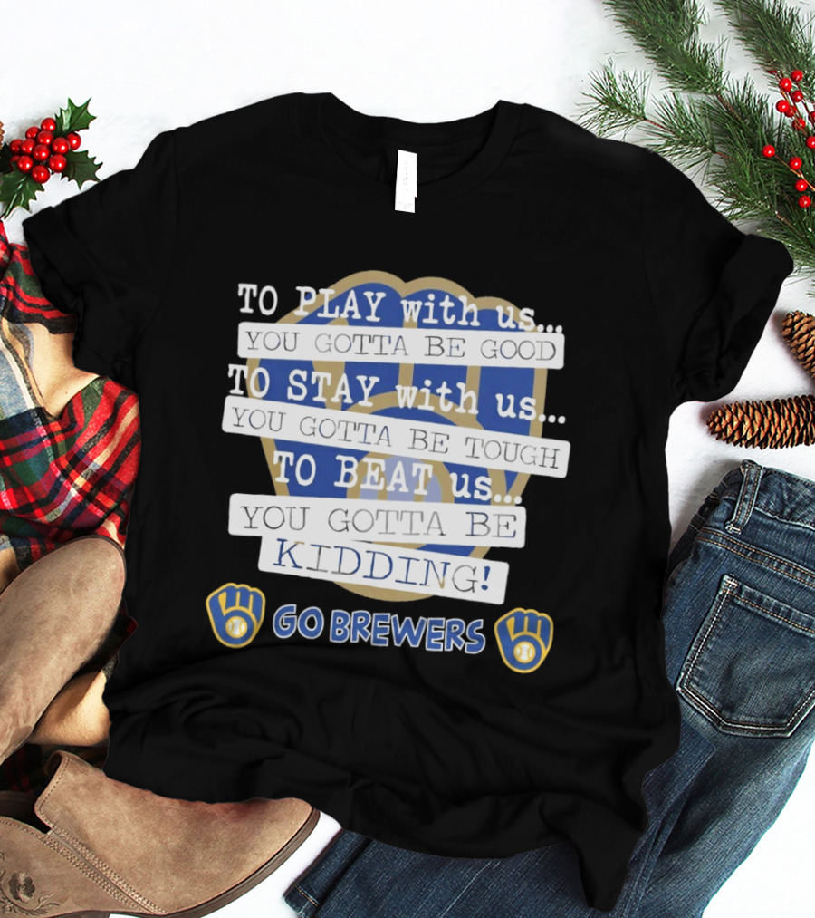 Milwaukee Brewers Play Stay Beat Us Kidding Go Brewers T-Shirt