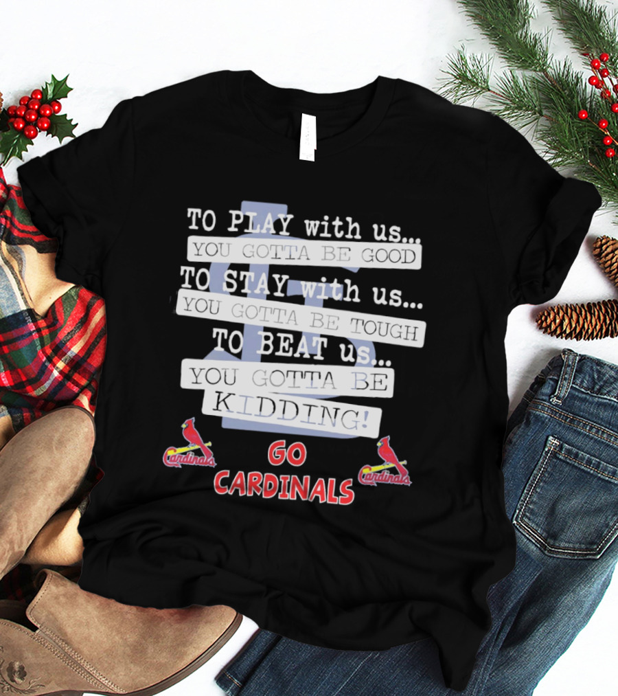 Go Cardinals To Play Stay Beat Us You're Kidding St. Louis Cardinals T-Shirt