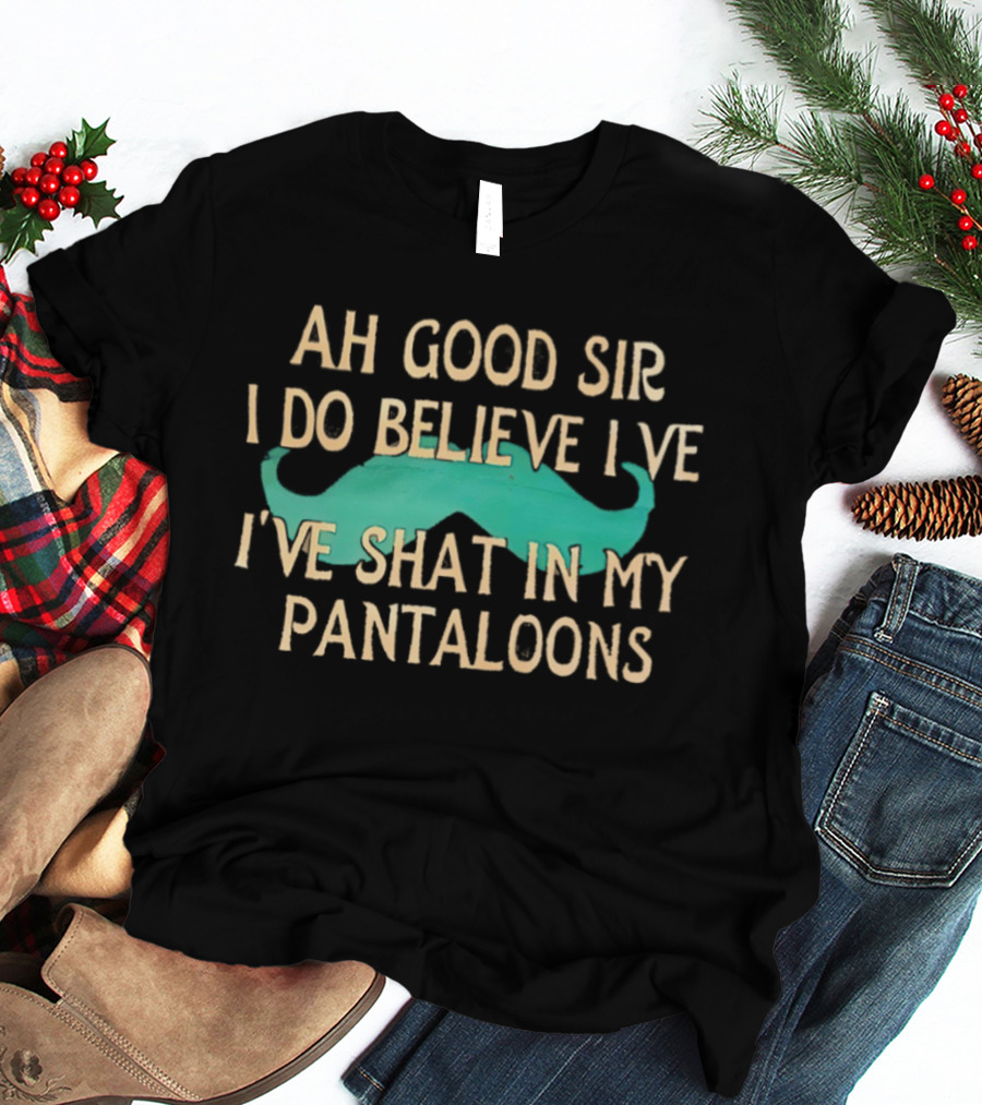 Ah Good Sir I Do Believe I've Shat In My Pantaloons Mustache T-Shirt