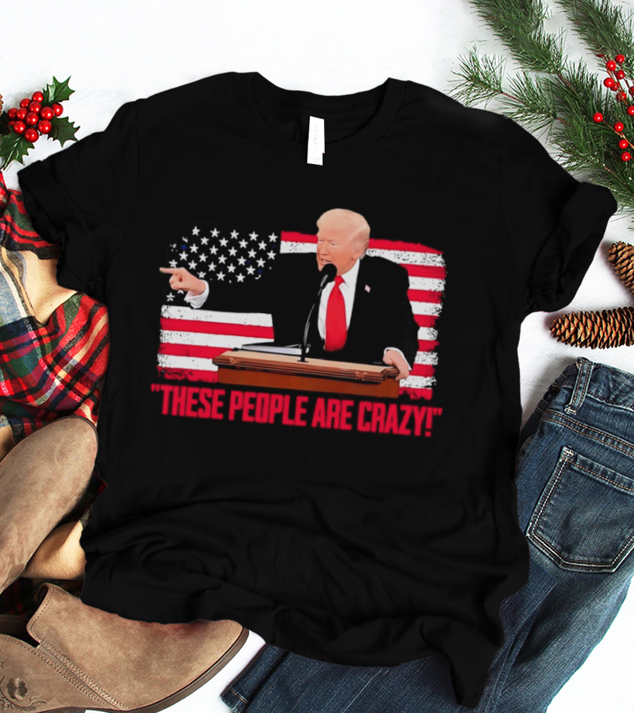 Trump President Pointing These People Are Crazy American Flag T-Shirt