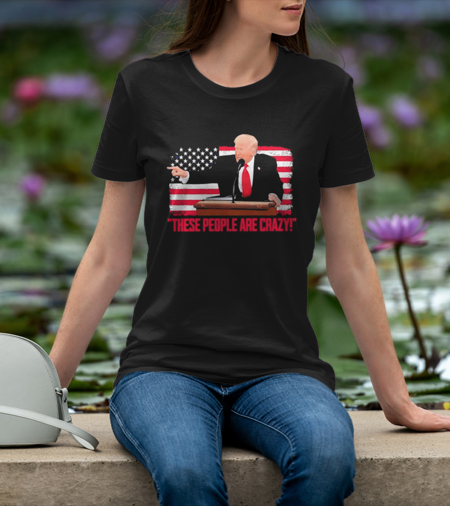 Trump President Pointing These People Are Crazy American Flag T-Shirt