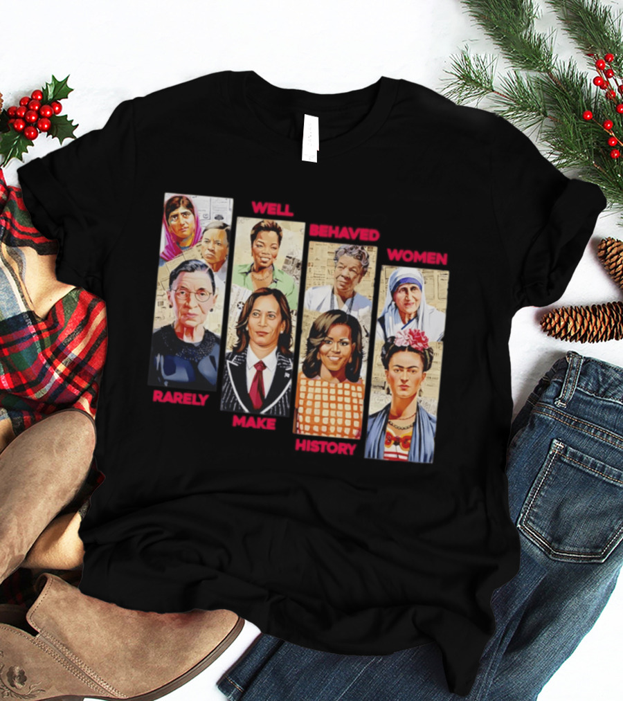 Well Behaved Women Rarely Make History Iconic Figures Empowerment T-Shirt