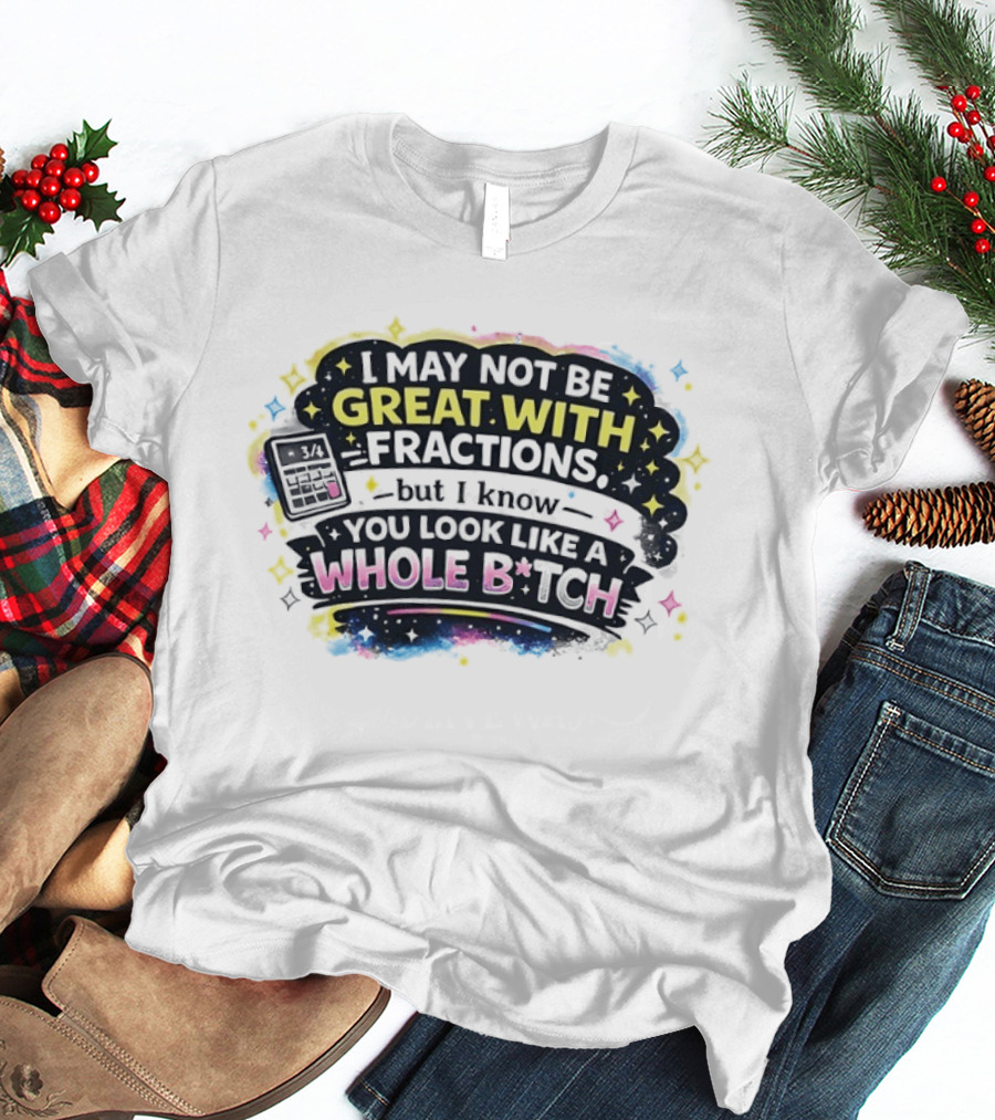 I May Not Be Great With Fractions But I Know You Look Like A Whole Bitch Neon Stars Colorful T-Shirt