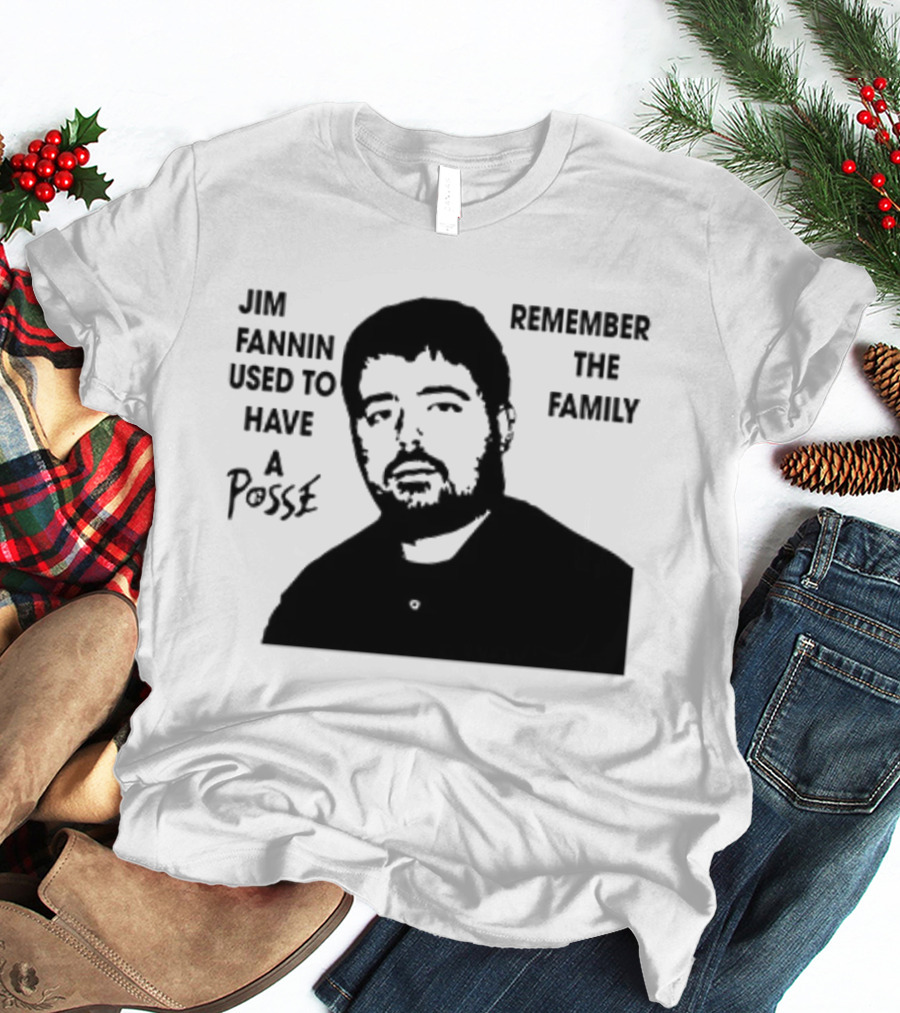 Jim Fannin Used To Have A Posse Remember The Family T-Shirt