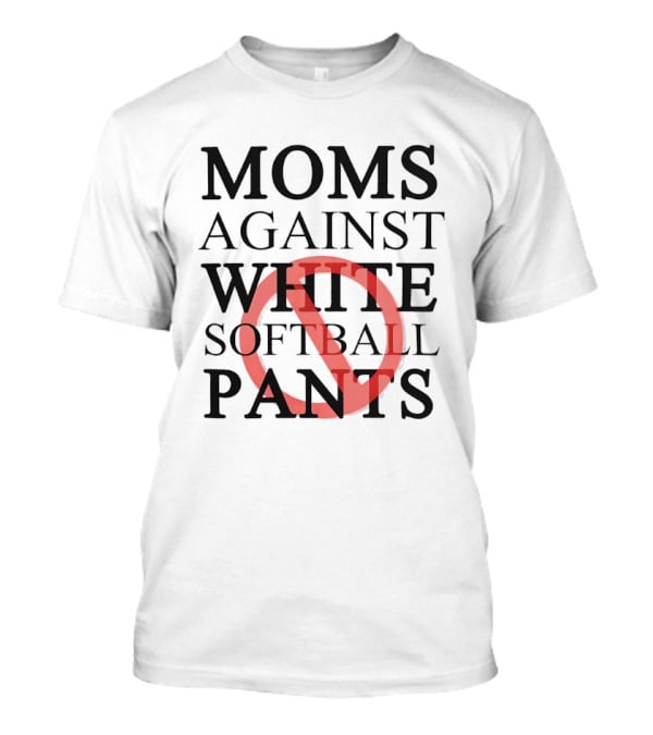 Moms Against White Softball Pants Anti T-Shirt