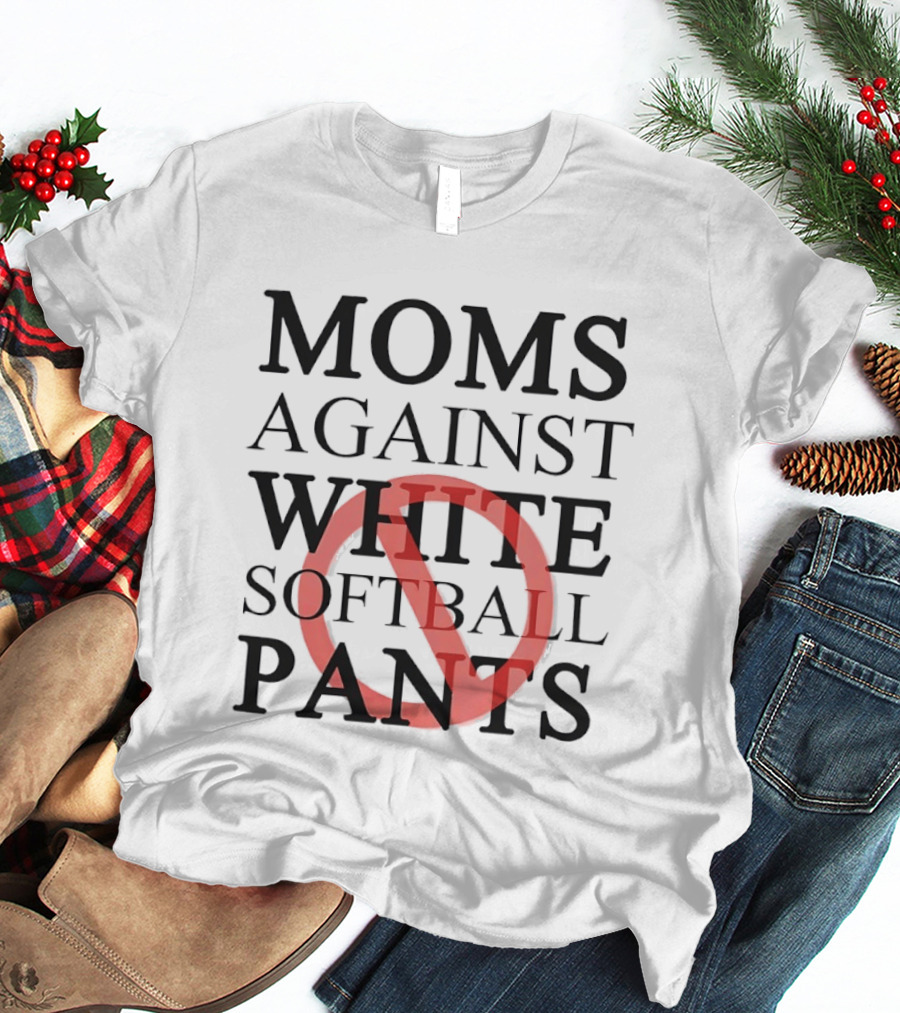 Moms Against White Softball Pants Anti T-Shirt