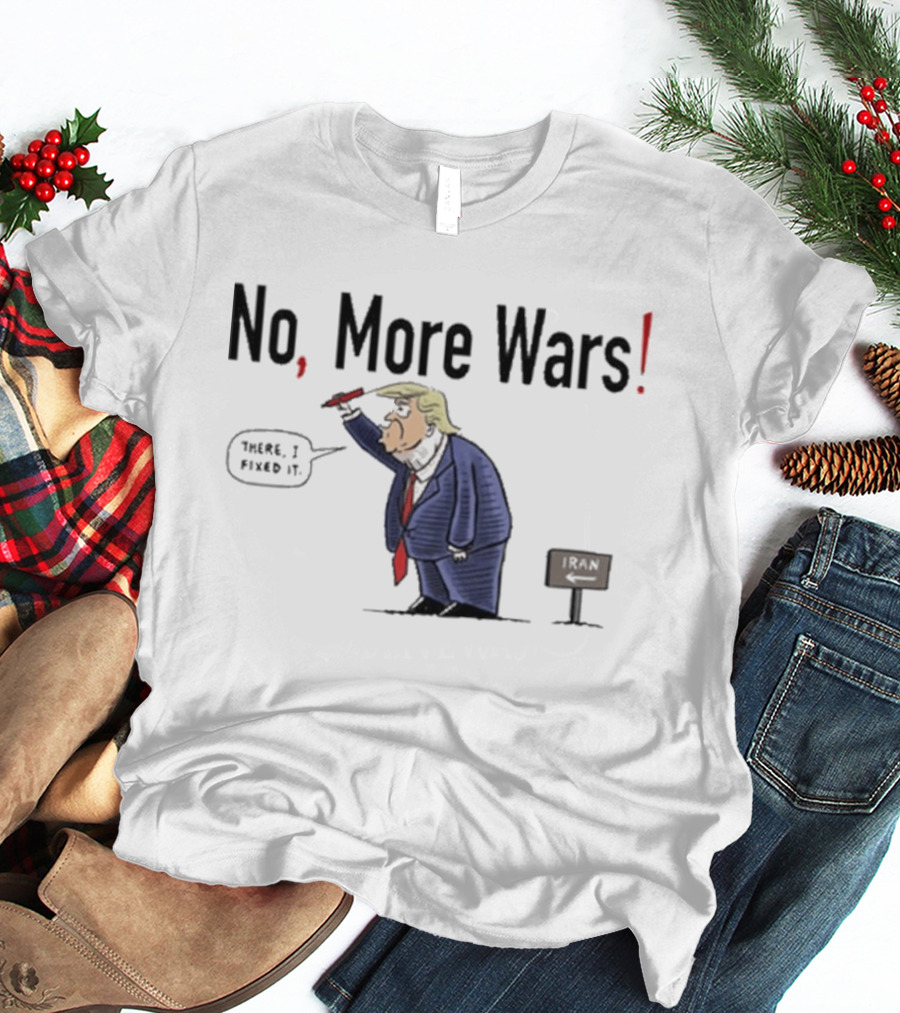 No More Wars Donald Trump Iran War Cartoon Fix It T-Shirt