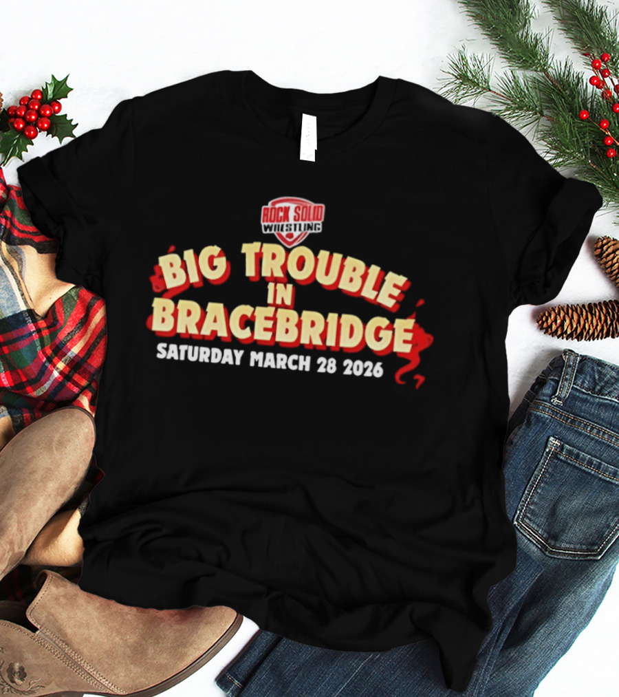 Big Trouble In Bracebridge Rock Solid Wrestling Event Saturday March 28 2026 T-Shirt