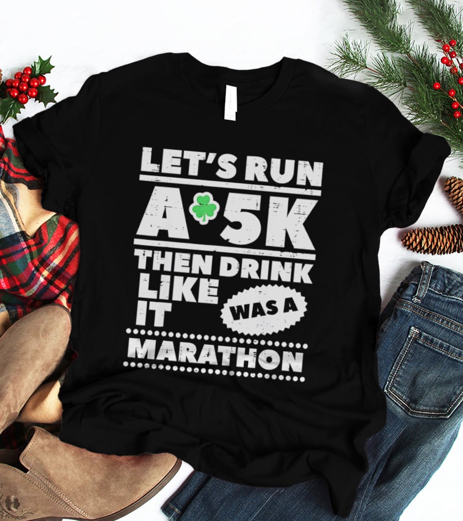 Let's Run A 5K Then Drink Like It Was A Marathon St Patrick Day Clover T-Shirt