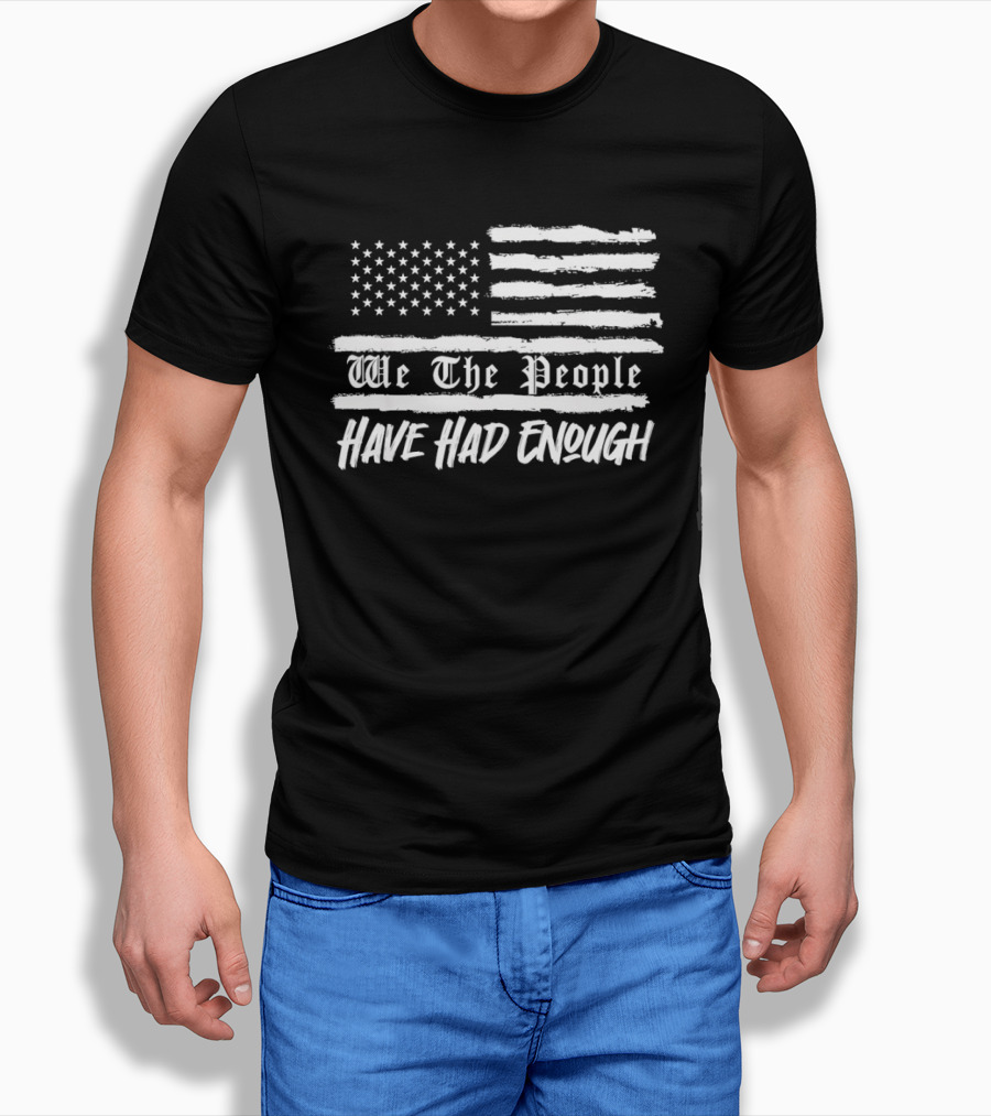 We The People Have Had Enough US Flag Stars And Stripes T-Shirt