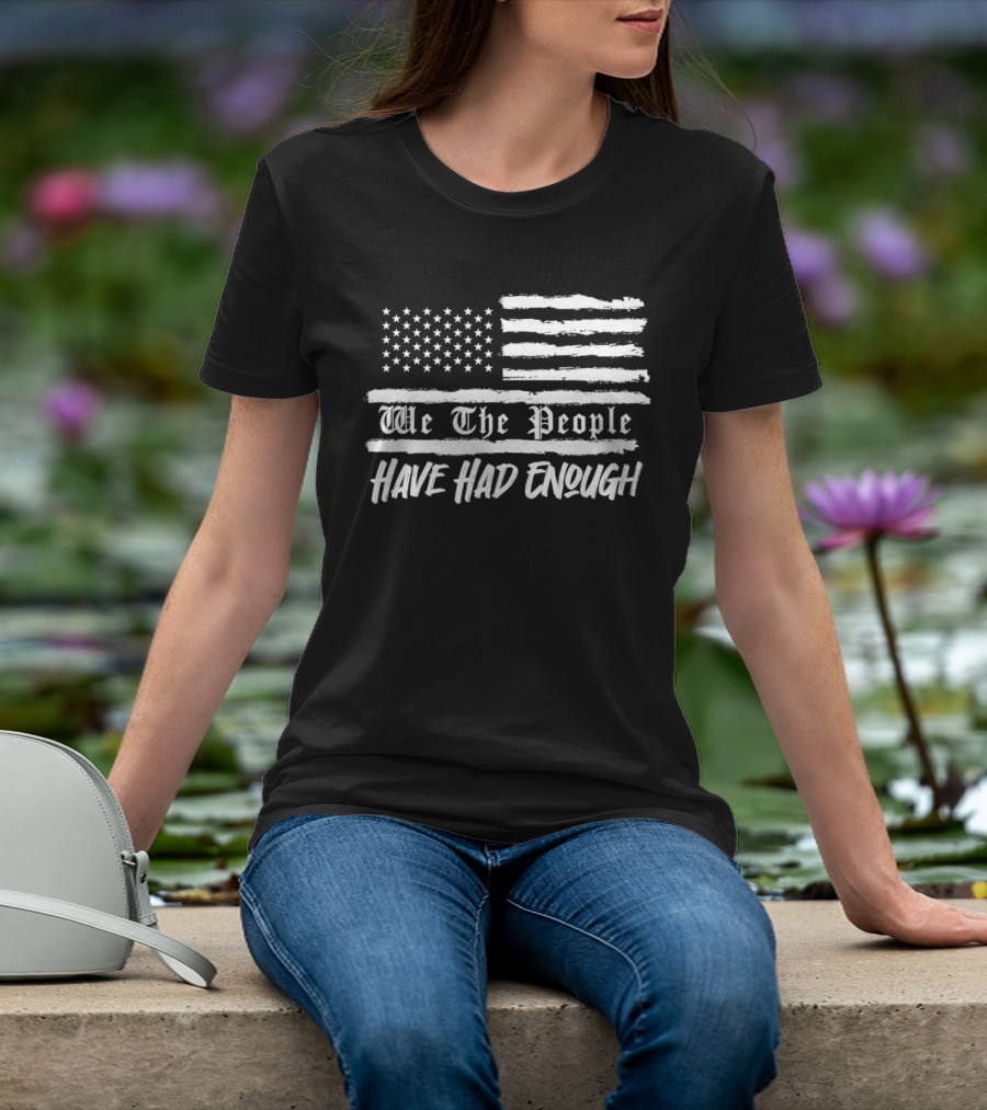 We The People Have Had Enough US Flag Stars And Stripes T-Shirt