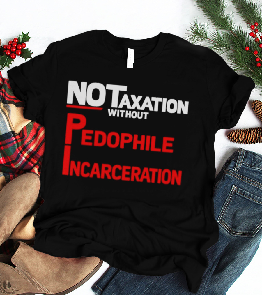 No Taxation Without Pedophile Incarceration T-Shirt