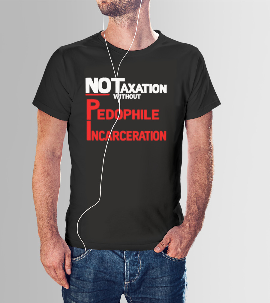 No Taxation Without Pedophile Incarceration T-Shirt