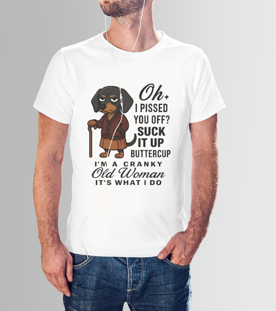 Oh I Pissed You Off Suck It Up Buttercup Cranky Old Woman Dachshund T-Shirt