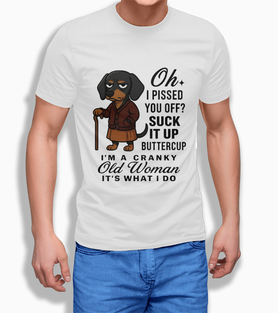 Oh I Pissed You Off Suck It Up Buttercup Cranky Old Woman Dachshund T-Shirt
