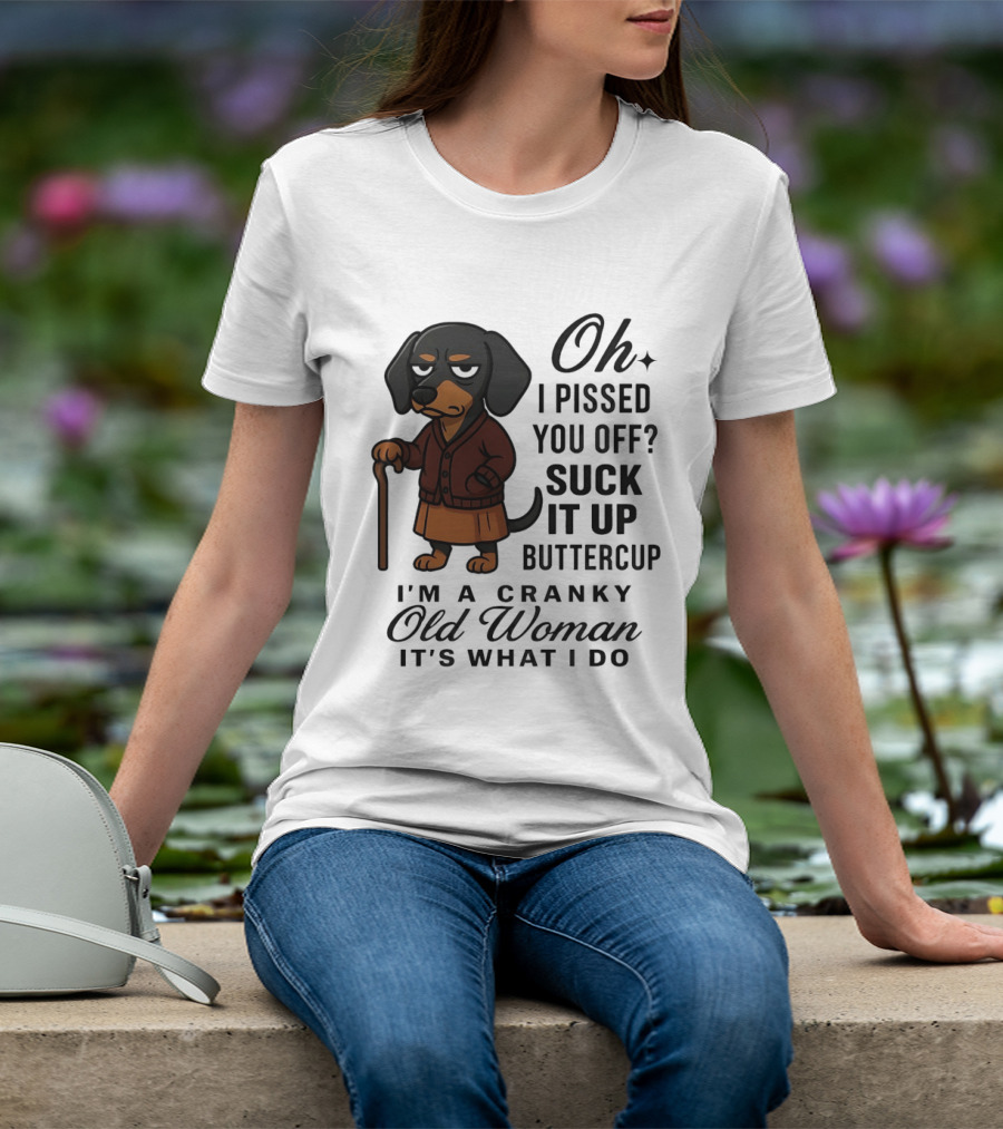 Oh I Pissed You Off Suck It Up Buttercup Cranky Old Woman Dachshund T-Shirt