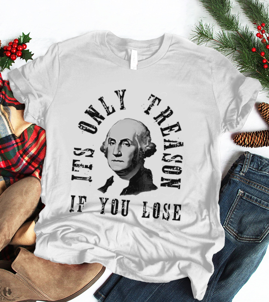 It's Only Treason If You Lose USA Historical T-Shirt