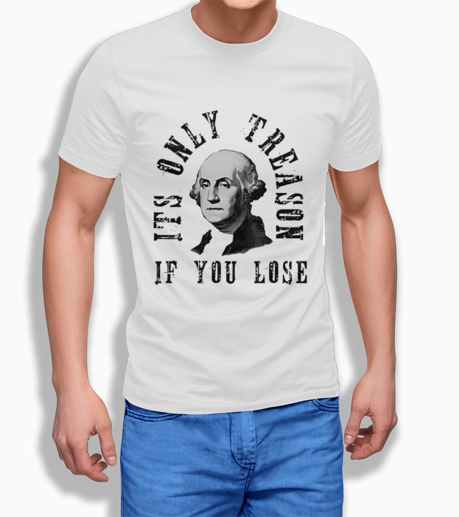 It's Only Treason If You Lose USA Historical T-Shirt