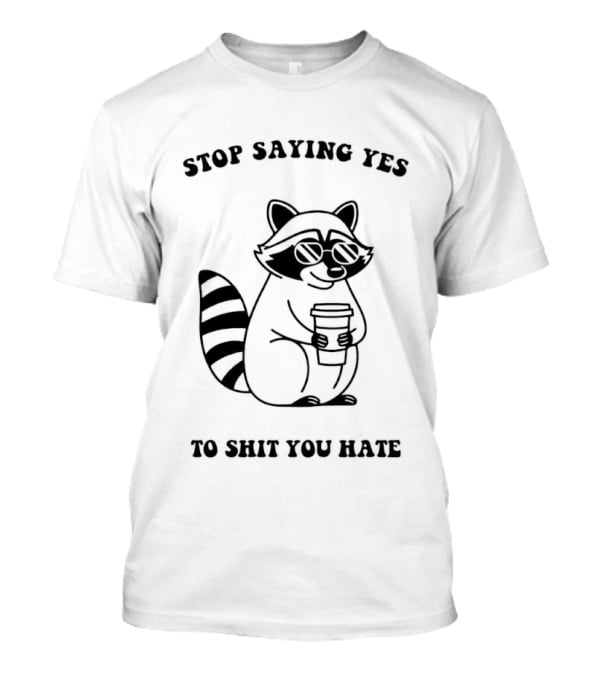 Stop Saying Yes To Shit You Hate Raccoon Coffee T-Shirt